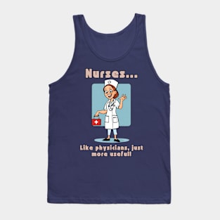 Nurses... Like Physicians, Just More Useful! Tank Top